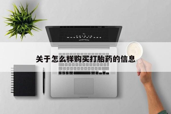 网上卖流产药联系方式，关于怎么样购买打胎药的信息