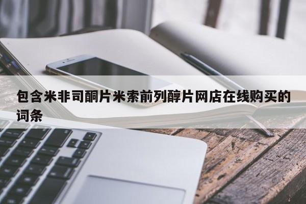 网上卖流产药联系方式，包含米非司酮片米索前列醇片网店在线购买的词条