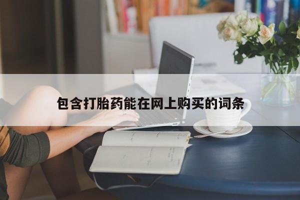 网上卖流产药联系方式，包含打胎药能在网上购买的词条