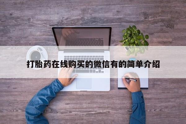 网上卖流产药联系方式，打胎药在线购买的微信有的简单介绍