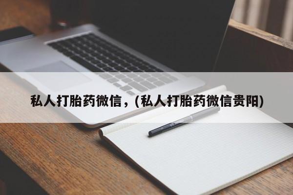 网上卖流产药联系方式，私人打胎药微信，(私人打胎药微信贵阳)