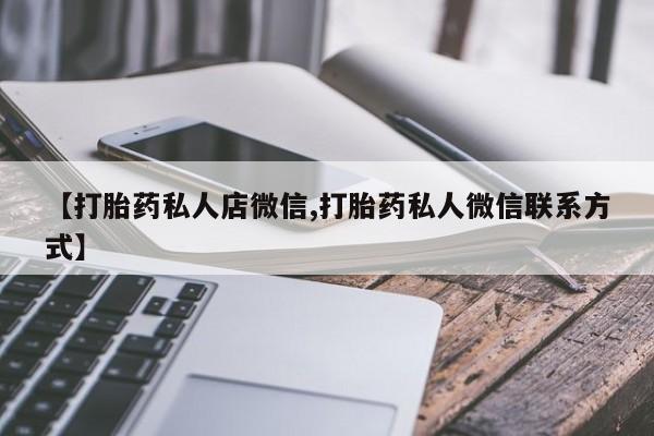 网上卖流产药联系方式，【打胎药私人店微信,打胎药私人微信联系方式】