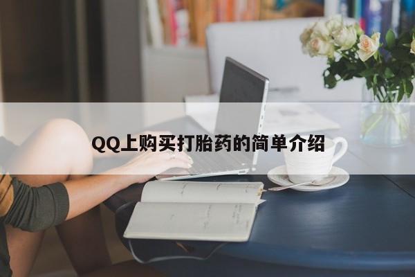 网上卖流产药联系方式，QQ上购买打胎药的简单介绍