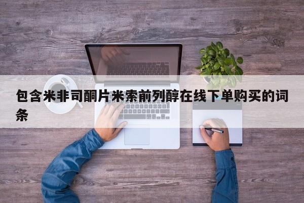 网上卖流产药联系方式，包含米非司酮片米索前列醇在线下单购买的词条