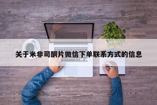 网上卖流产药联系方式，关于米非司酮片微信下单联系方式的信息